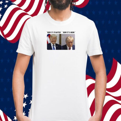 How It Started How It's Going Donald Trump Mugshot Shirts