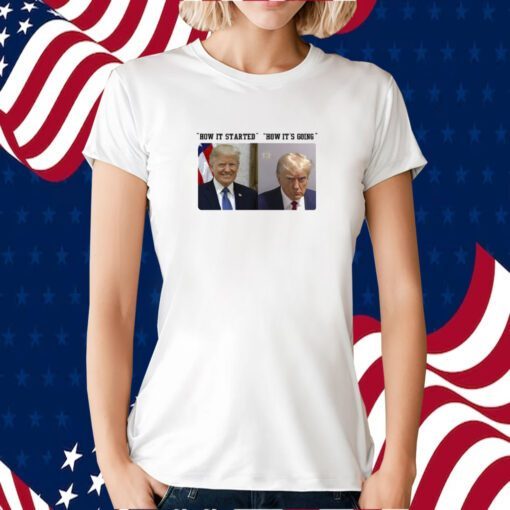 How It Started How It's Going Donald Trump Mugshot Shirts