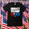 Indict Trump 2023 Tee Shirt