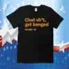 Chat Shit Get Banged TShirt