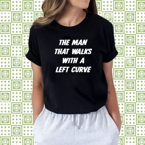 The Man That Walks With A Left Curve Shirts