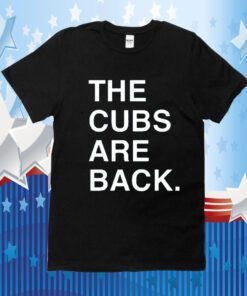 The Cubs Are Back Shirts
