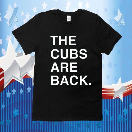 The Cubs Are Back Shirts