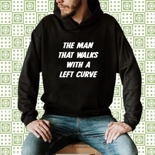 The Man That Walks With A Left Curve Shirts