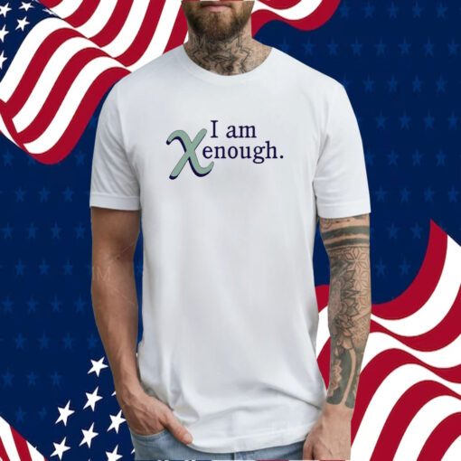 I Am Xenough T-Shirt