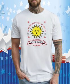 Please Don't Kill Us Sun I Worship The Sun 1Sky Orb Since Always Shirts