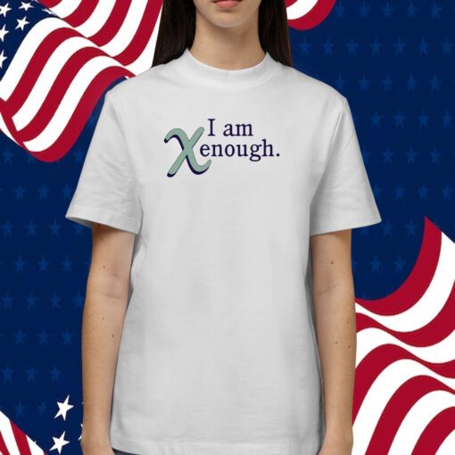 I Am Xenough T-Shirt