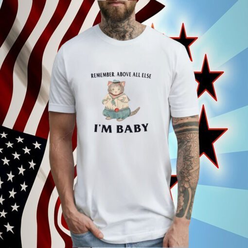 Remember Above All Else I'm Baby T-Shirt