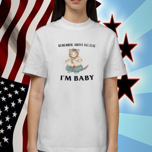 Remember Above All Else I'm Baby T-Shirt