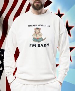 Remember Above All Else I'm Baby T-Shirt