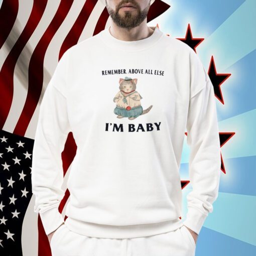 Remember Above All Else I'm Baby T-Shirt