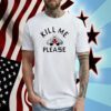 Kill Me Please T-Shirt