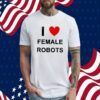 I Love Female Robots TShirt