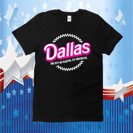 Dallas The City Of Plastic Its Fantastic T-Shirt