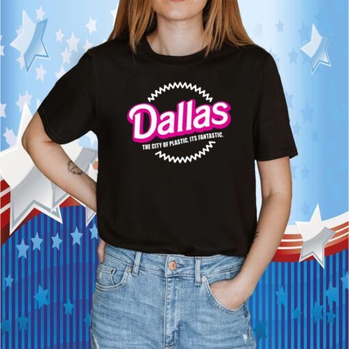 Dallas The City Of Plastic Its Fantastic T-Shirt