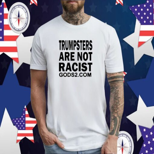 Trumpsters Are Not Racist Gods 2 Shirts