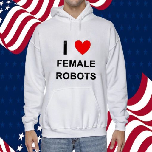 I Love Female Robots TShirt