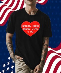 Nobody Does Drugs Like U Do T-Shirt