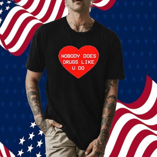 Nobody Does Drugs Like U Do T-Shirt