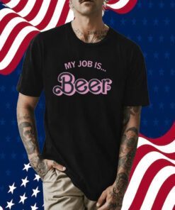 My Job Is Beer Shirt