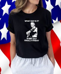 What Day Is It Every Day Finally Friday Tee Shirt