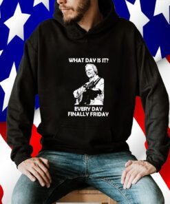 What Day Is It Every Day Finally Friday Tee Shirt