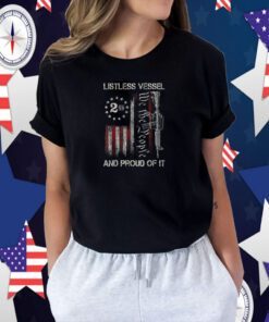 Listless Vessel And Proud Of It 2024 USA Flag Pro Trump Shirts