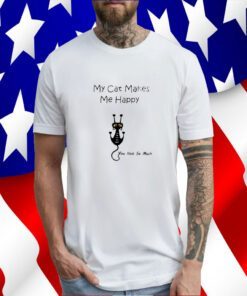 My Cat Makes Me Happy You Not So Much Tee Shirt