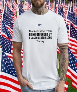 Marked Safe From Being Offended by a Jason Aldean Song Today T-Shirt