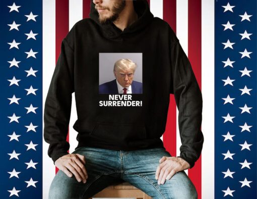 Trump Never Surrender Sweatshirt Shirt