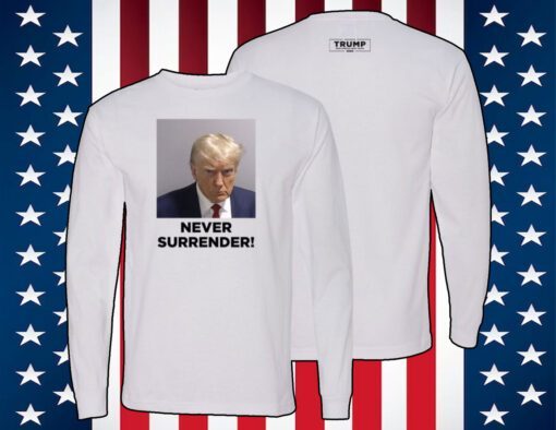 Trump Never Surrender Sweatshirt Shirt