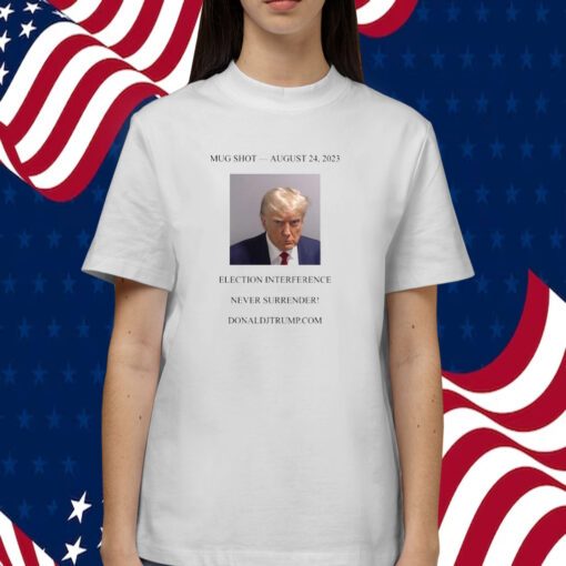 Donald Trump Mugshot Election Interference Never Surrender August 24 T-Shirt