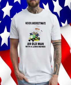 Never Underestimate An Old Man With A Lawn Mower 2023 Shirt