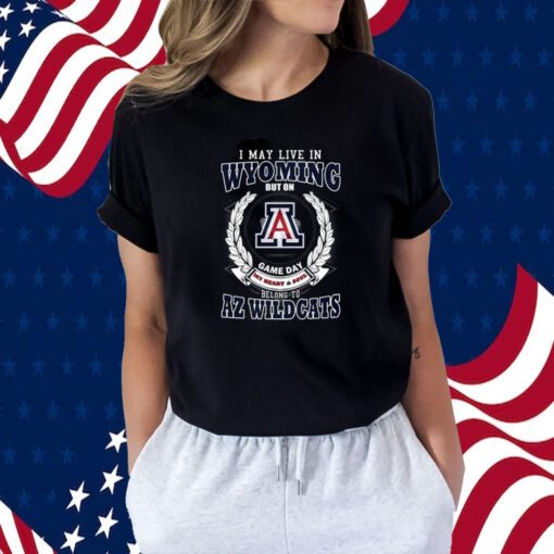 I May Live In Wyoming But On Game Day My Heart & Soul Belong To Arizona Wildcats Shirts
