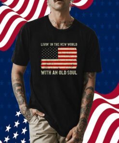 Living In The New World With An Old Soul American Flag Shirts