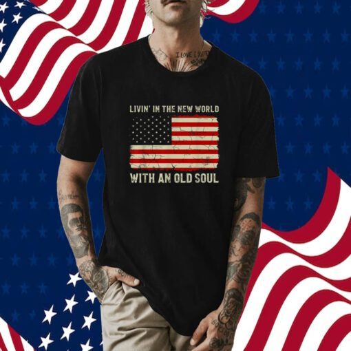 Living In The New World With An Old Soul American Flag Shirts