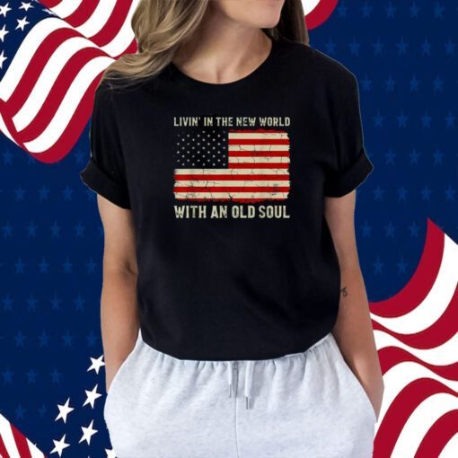 Living In The New World With An Old Soul American Flag Shirts