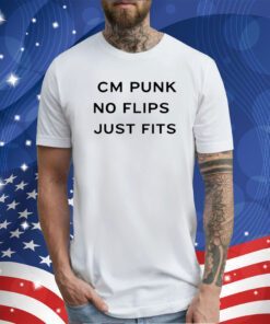 Cm Punk No Flips Just Fits 2023 T-Shirt