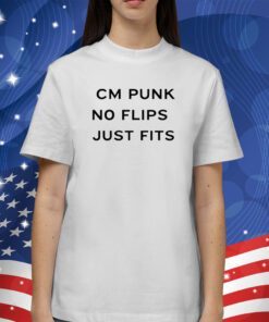 Cm Punk No Flips Just Fits 2023 T-Shirt