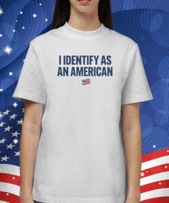 I Identify As An American T-Shirt