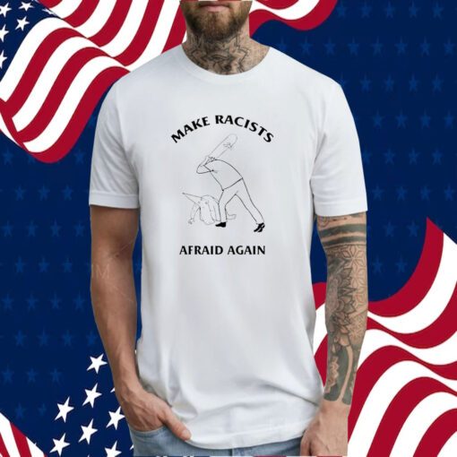 Make Racists Afraid Again 2023 T-Shirt