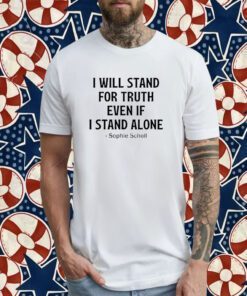 I Will Stand For Truth Even If I Stand Alone 2023 Shirts