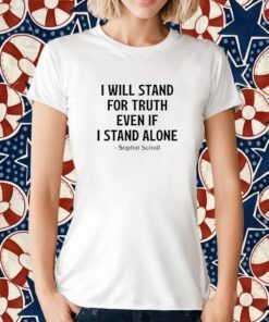 I Will Stand For Truth Even If I Stand Alone 2023 Shirts