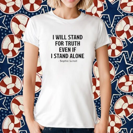 I Will Stand For Truth Even If I Stand Alone 2023 Shirts