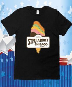 Stfu About Chicago Ice Cream Tee T-Shirt