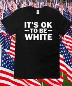It's Ok To Be White T-Shirt