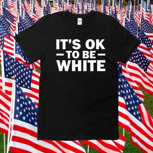 It's Ok To Be White T-Shirt