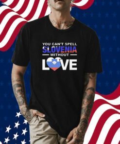 You Can’t Spell Slovenia Without Love T-Shirt
