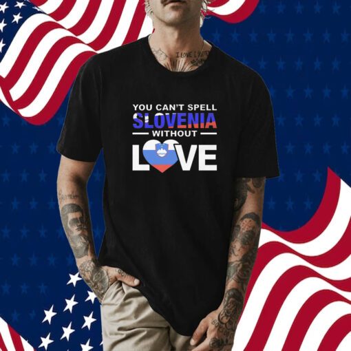 You Can’t Spell Slovenia Without Love T-Shirt