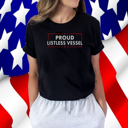 Listless Vessel And Proud Of It 2024 USA Flag Pro Trump Shirt